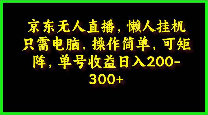 京东无人直播，电脑挂机，操作简单，懒人专属，可矩阵操作 单号日入200-300-左左项目网