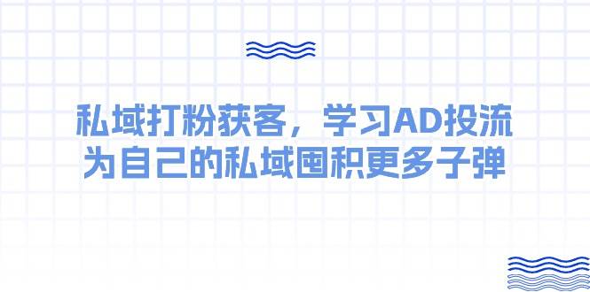 某收费课：私域打粉获客，学习AD投流，为自己的私域囤积更多子弹-左左项目网