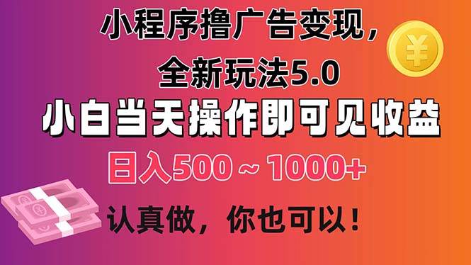 小程序撸广告变现，全新玩法5.0，小白当天操作即可上手，日收益 500~1000+-左左项目网