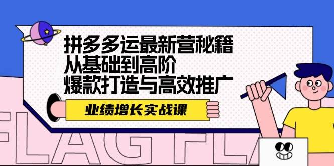 拼多多运最新营秘籍：业绩 增长实战课，从基础到高阶，爆款打造与高效推广-左左项目网