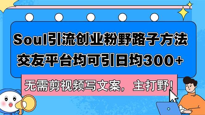 Soul引流创业粉野路子方法，交友平台均可引日均300+，无需剪视频写文案…-左左项目网